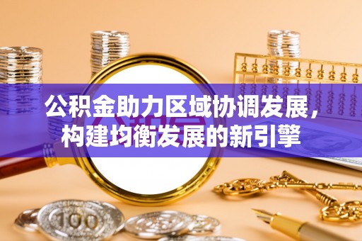 中坜公积金助力区域协调发展，构建均衡发展的新引擎