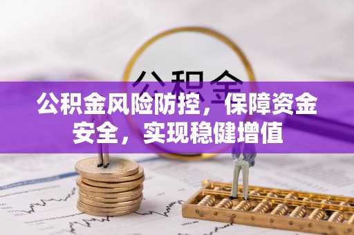 中坜公积金风险防控，保障资金安全，实现稳健增值
