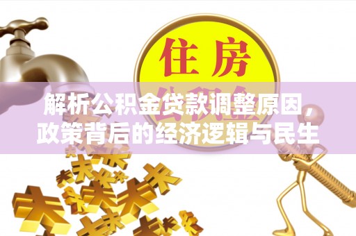 中坜解析公积金贷款调整原因，政策背后的经济逻辑与民生影响