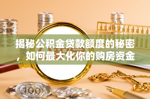 中坜揭秘公积金贷款额度的秘密，如何最大化你的购房资金？