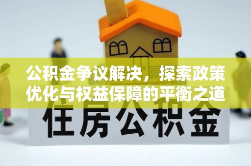 中坜公积金争议解决，探索政策优化与权益保障的平衡之道