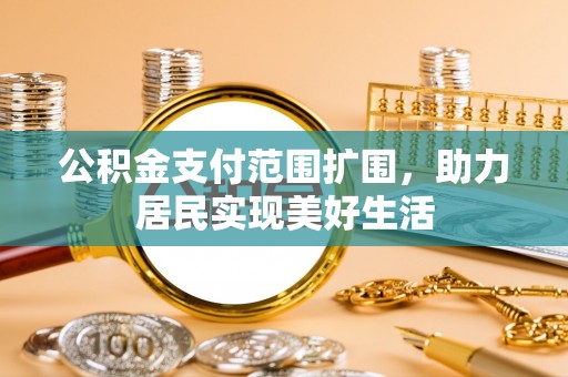 中坜公积金支付范围扩围，助力居民实现美好生活