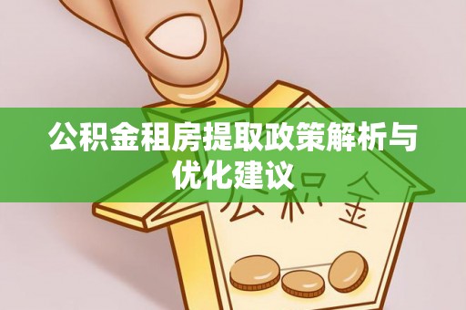 中坜公积金租房提取政策解析与优化建议