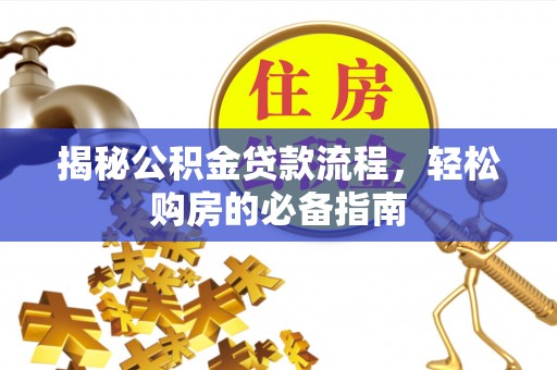 中坜揭秘公积金贷款流程，轻松购房的必备指南