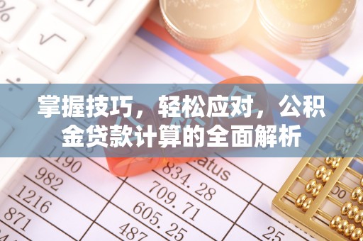 中坜掌握技巧，轻松应对，公积金贷款计算的全面解析