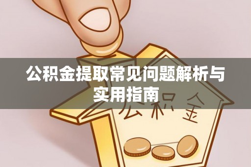 中坜公积金提取常见问题解析与实用指南