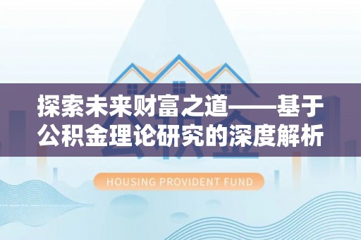 中坜探索未来财富之道——基于公积金理论研究的深度解析