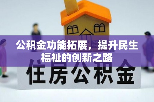 中坜公积金功能拓展，提升民生福祉的创新之路