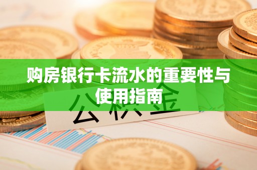 中坜购房银行卡流水的重要性与使用指南