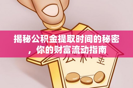 中坜揭秘公积金提取时间的秘密，你的财富流动指南