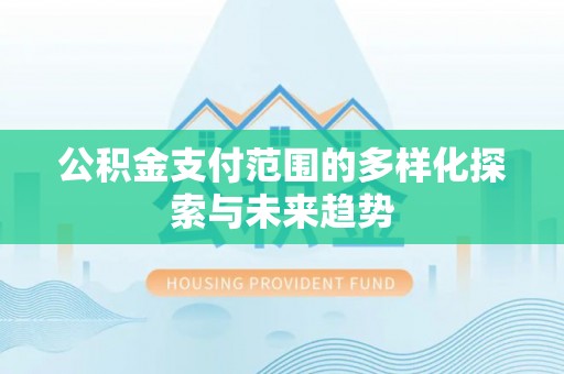 中坜公积金支付范围的多样化探索与未来趋势