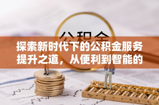 中坜探索新时代下的公积金服务提升之道，从便利到智能的全面升级