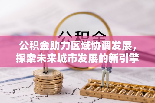 中坜公积金助力区域协调发展，探索未来城市发展的新引擎