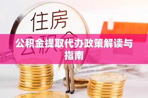 中坜公积金提取代办政策解读与指南