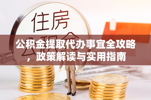 中坜公积金提取代办事宜全攻略，政策解读与实用指南