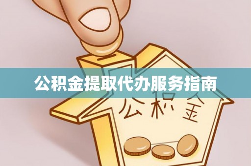 中坜公积金提取代办服务指南