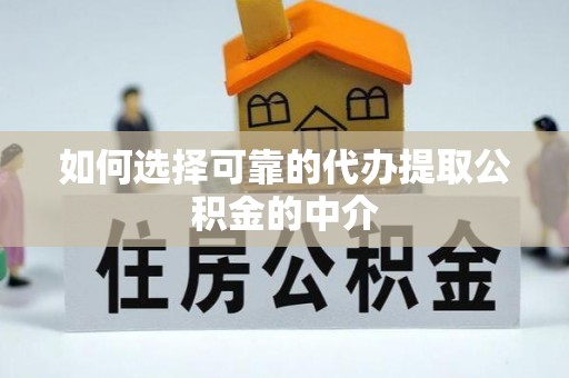 中坜如何选择可靠的代办提取公积金的中介
