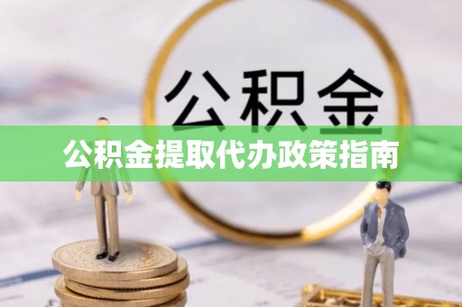 中坜公积金提取代办政策指南