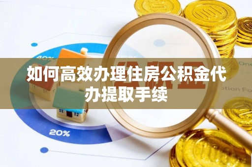中坜如何高效办理住房公积金代办提取手续