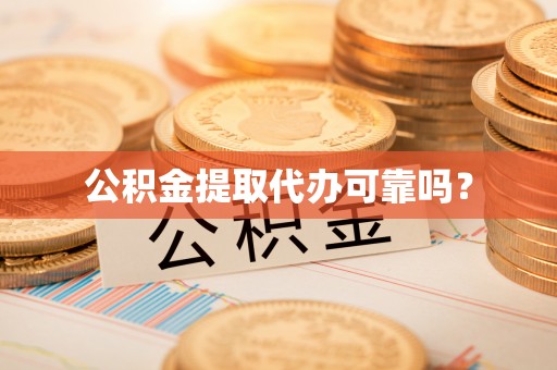 中坜公积金提取代办可靠吗？