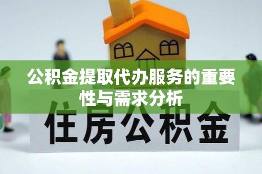 中坜公积金提取代办服务的重要性与需求分析