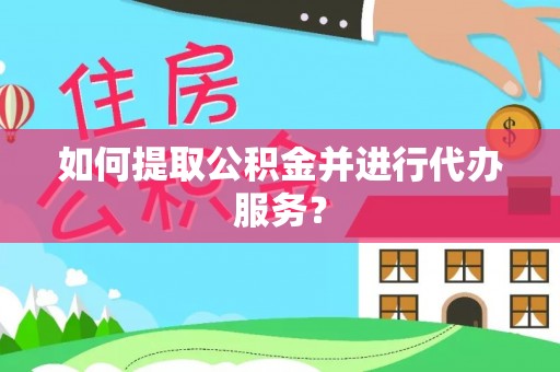 中坜如何提取公积金并进行代办服务？