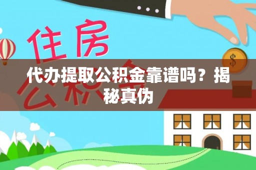 中坜代办提取公积金靠谱吗？揭秘真伪