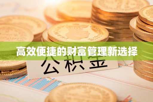 中坜高效便捷的财富管理新选择