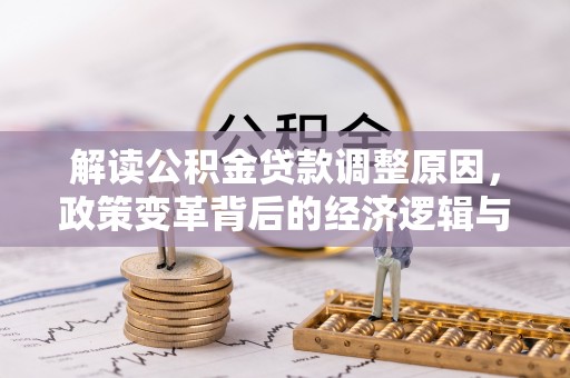 中坜解读公积金贷款调整原因，政策变革背后的经济逻辑与民生影响